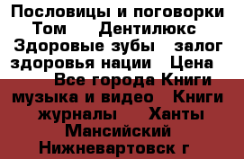 Пословицы и поговорки. Том 6  «Дентилюкс». Здоровые зубы — залог здоровья нации › Цена ­ 310 - Все города Книги, музыка и видео » Книги, журналы   . Ханты-Мансийский,Нижневартовск г.